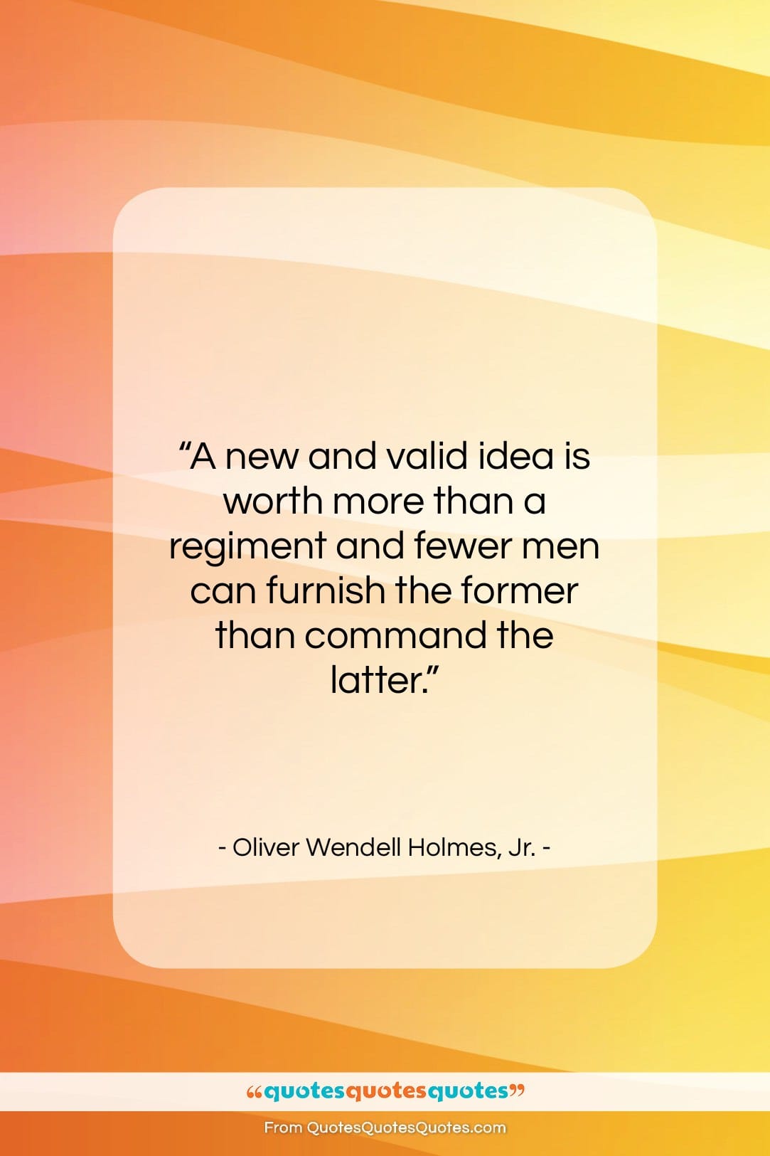 Oliver Wendell Holmes, Jr. quote: “A new and valid idea is worth…”- at QuotesQuotesQuotes.com