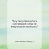 Oliver Wendell Holmes, Jr. quote: “Any two philosophers can tell each other…”- at QuotesQuotesQuotes.com