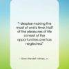 Oliver Wendell Holmes, Jr. quote: “I despise making the most of one’s…”- at QuotesQuotesQuotes.com