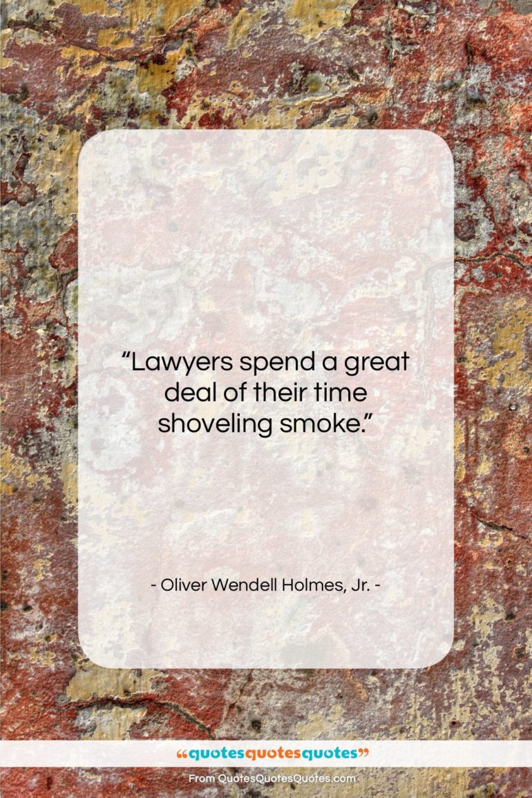 Oliver Wendell Holmes, Jr. quote: “Lawyers spend a great deal of their…”- at QuotesQuotesQuotes.com