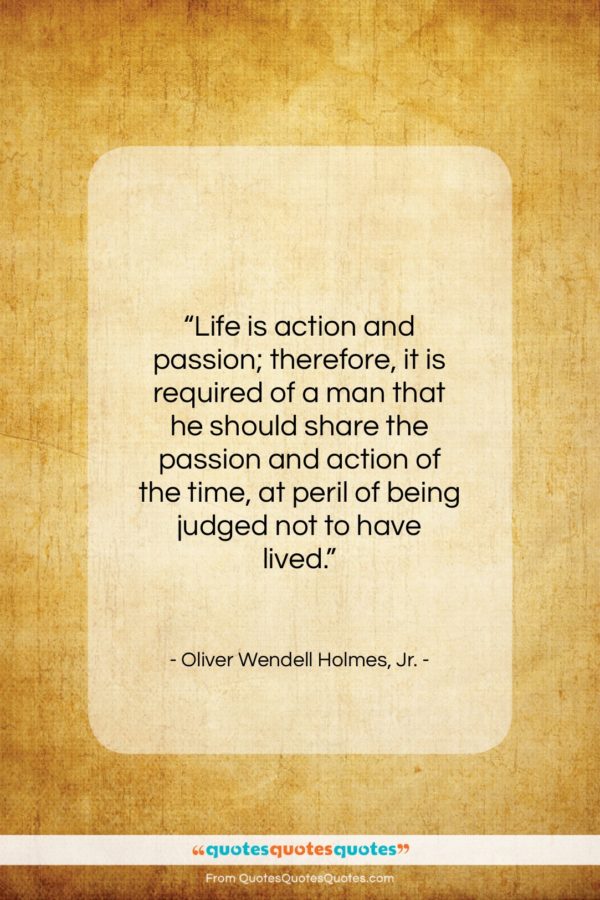Oliver Wendell Holmes, Jr. quote: “Life is action and passion; therefore, it…”- at QuotesQuotesQuotes.com