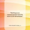 Oliver Wendell Holmes, Jr. quote: “Nothing is so commonplace has the wish…”- at QuotesQuotesQuotes.com