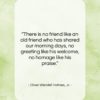 Oliver Wendell Holmes, Jr. quote: “There is no friend like an old…”- at QuotesQuotesQuotes.com