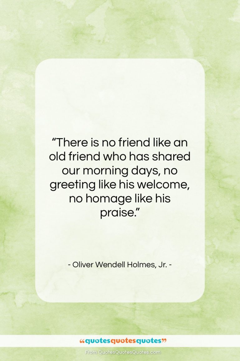 Oliver Wendell Holmes, Jr. quote: “There is no friend like an old…”- at QuotesQuotesQuotes.com