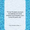 Oliver Wendell Holmes, Jr. quote: “To be 70 years young is sometimes…”- at QuotesQuotesQuotes.com