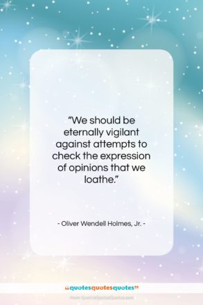 Oliver Wendell Holmes, Jr. quote: “We should be eternally vigilant against attempts…”- at QuotesQuotesQuotes.com