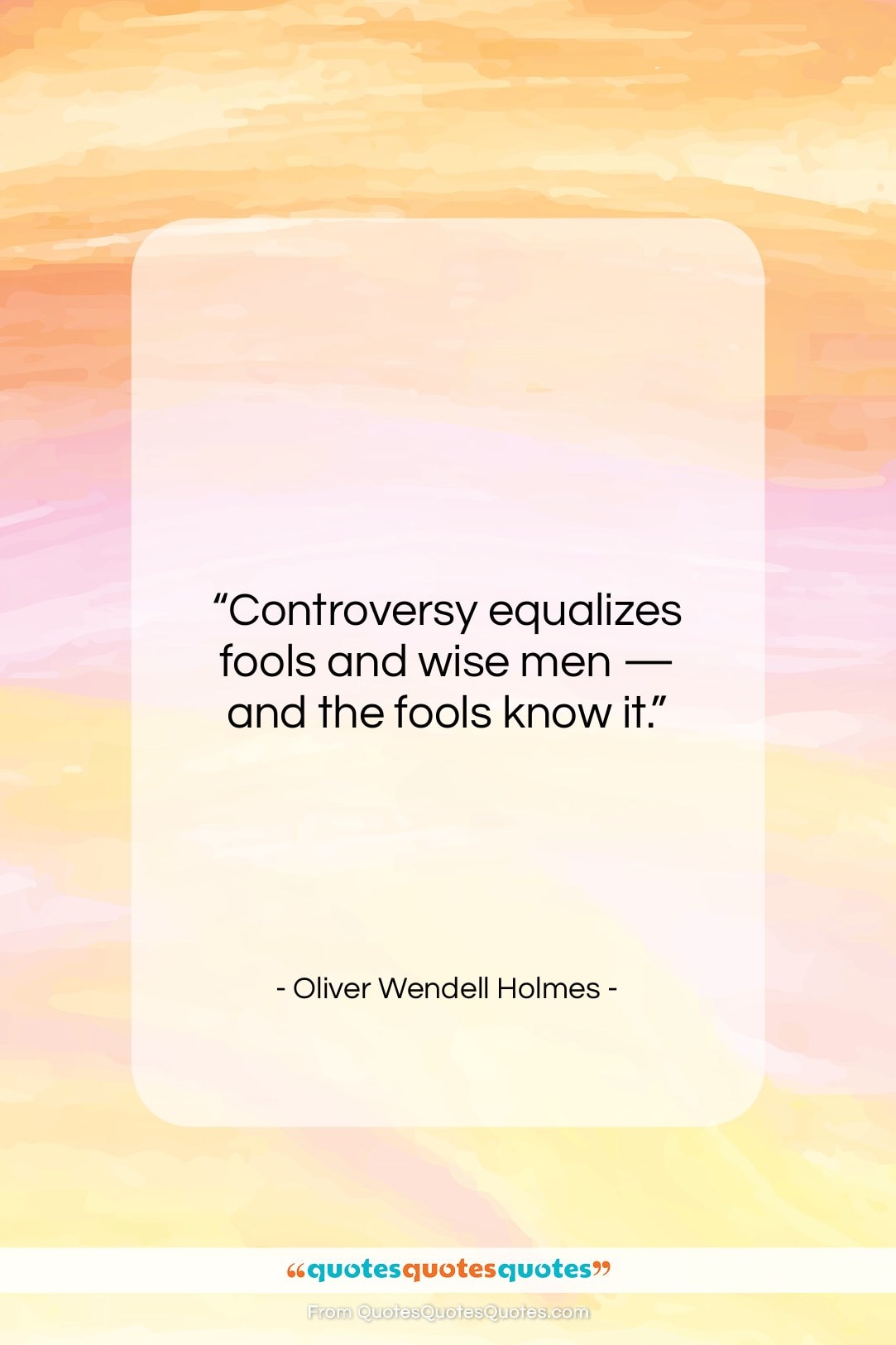 Oliver Wendell Holmes quote: “Controversy equalizes fools and wise men —…”- at QuotesQuotesQuotes.com
