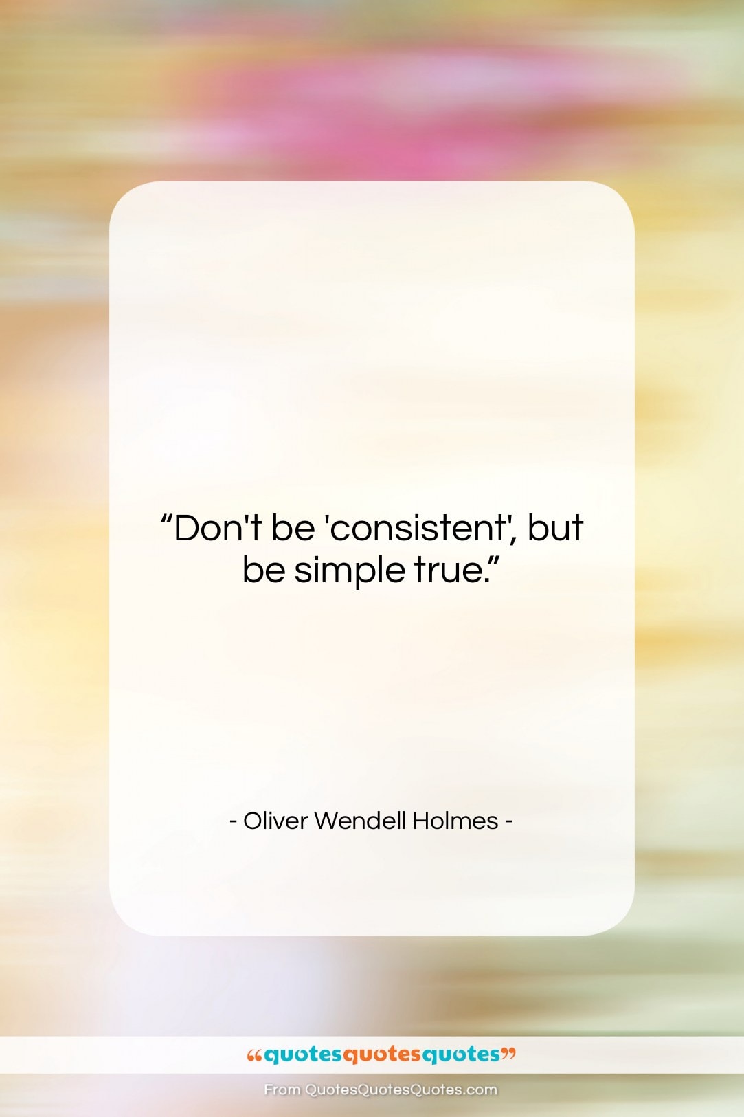 Oliver Wendell Holmes quote: “Don’t be ‘consistent’, but be simple…”- at QuotesQuotesQuotes.com