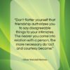 Oliver Wendell Holmes quote: “Don’t flatter yourself that friendship authorizes you…”- at QuotesQuotesQuotes.com