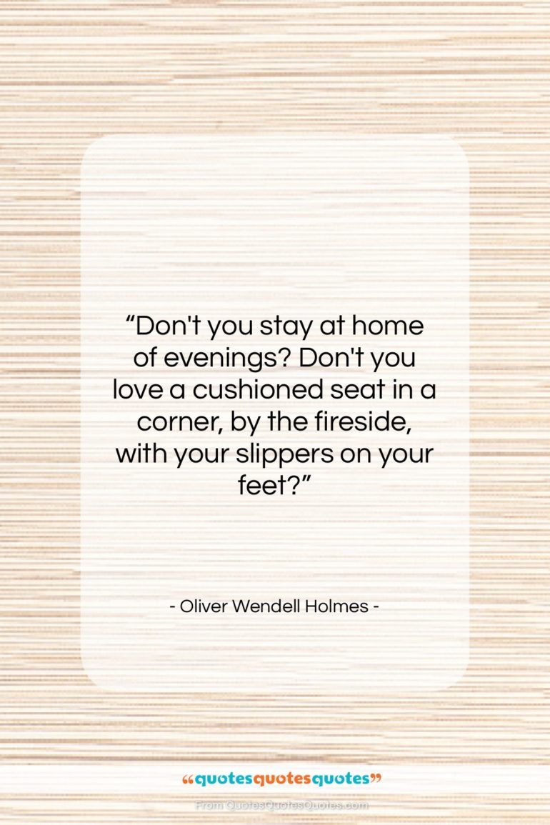 Oliver Wendell Holmes quote: “Don’t you stay at home of evenings?…”- at QuotesQuotesQuotes.com