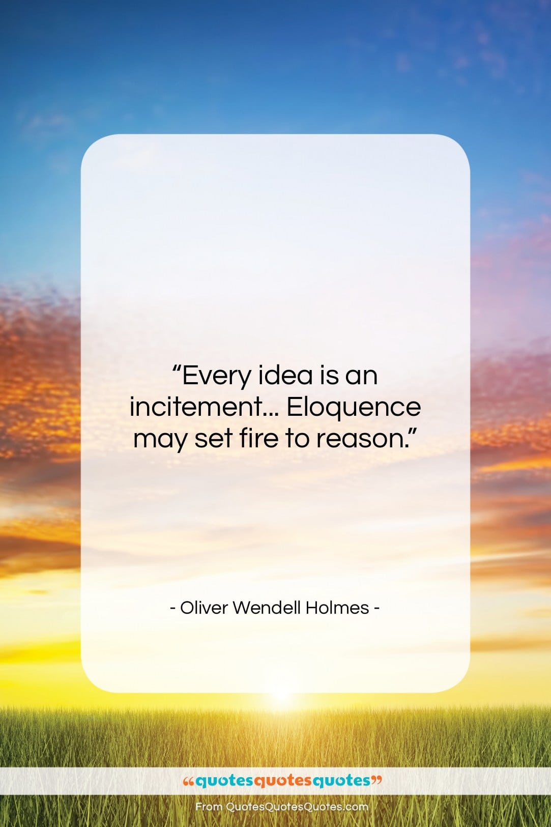 Oliver Wendell Holmes quote: “Every idea is an incitement… Eloquence may…”- at QuotesQuotesQuotes.com