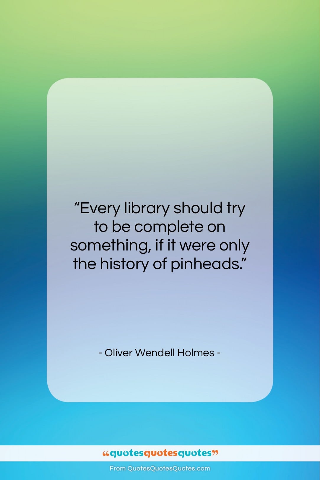 Oliver Wendell Holmes quote: “Every library should try to be complete…”- at QuotesQuotesQuotes.com