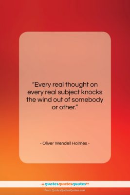 Oliver Wendell Holmes quote: “Every real thought on every real subject…”- at QuotesQuotesQuotes.com