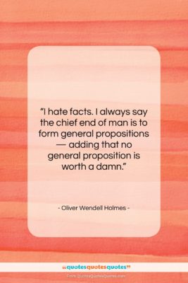 Oliver Wendell Holmes quote: “I hate facts. I always say the…”- at QuotesQuotesQuotes.com