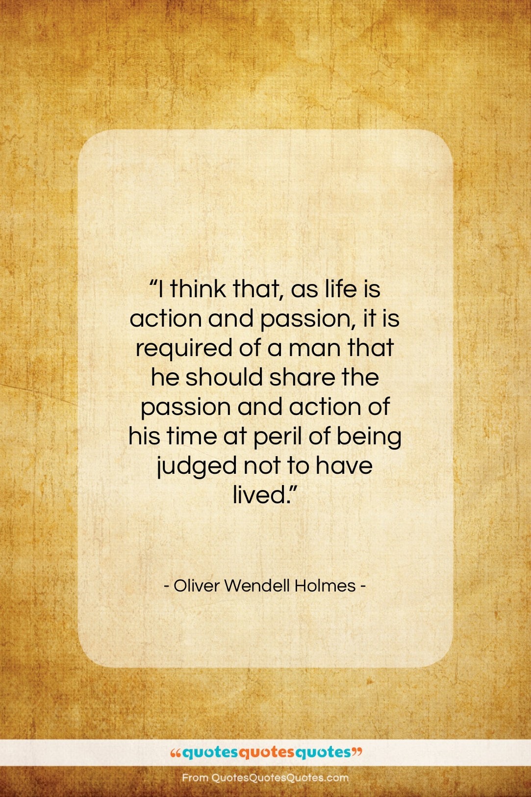Oliver Wendell Holmes quote: “I think that, as life is action…”- at QuotesQuotesQuotes.com