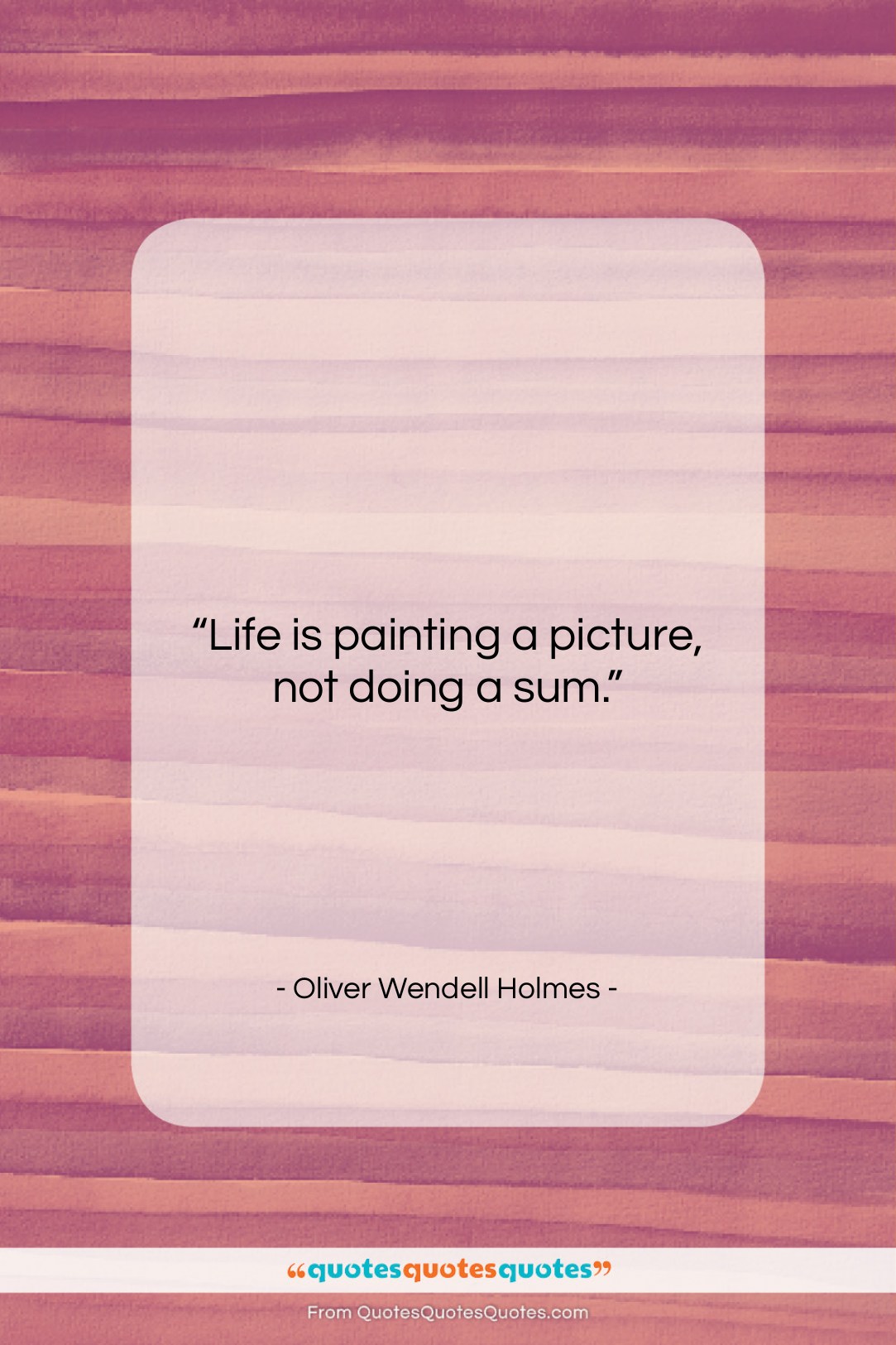 Oliver Wendell Holmes quote: “Life is painting a picture, not doing…”- at QuotesQuotesQuotes.com