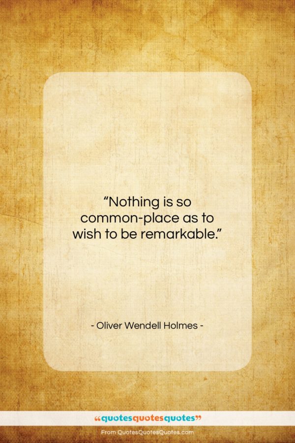 Oliver Wendell Holmes quote: “Nothing is so common-place as to wish…”- at QuotesQuotesQuotes.com