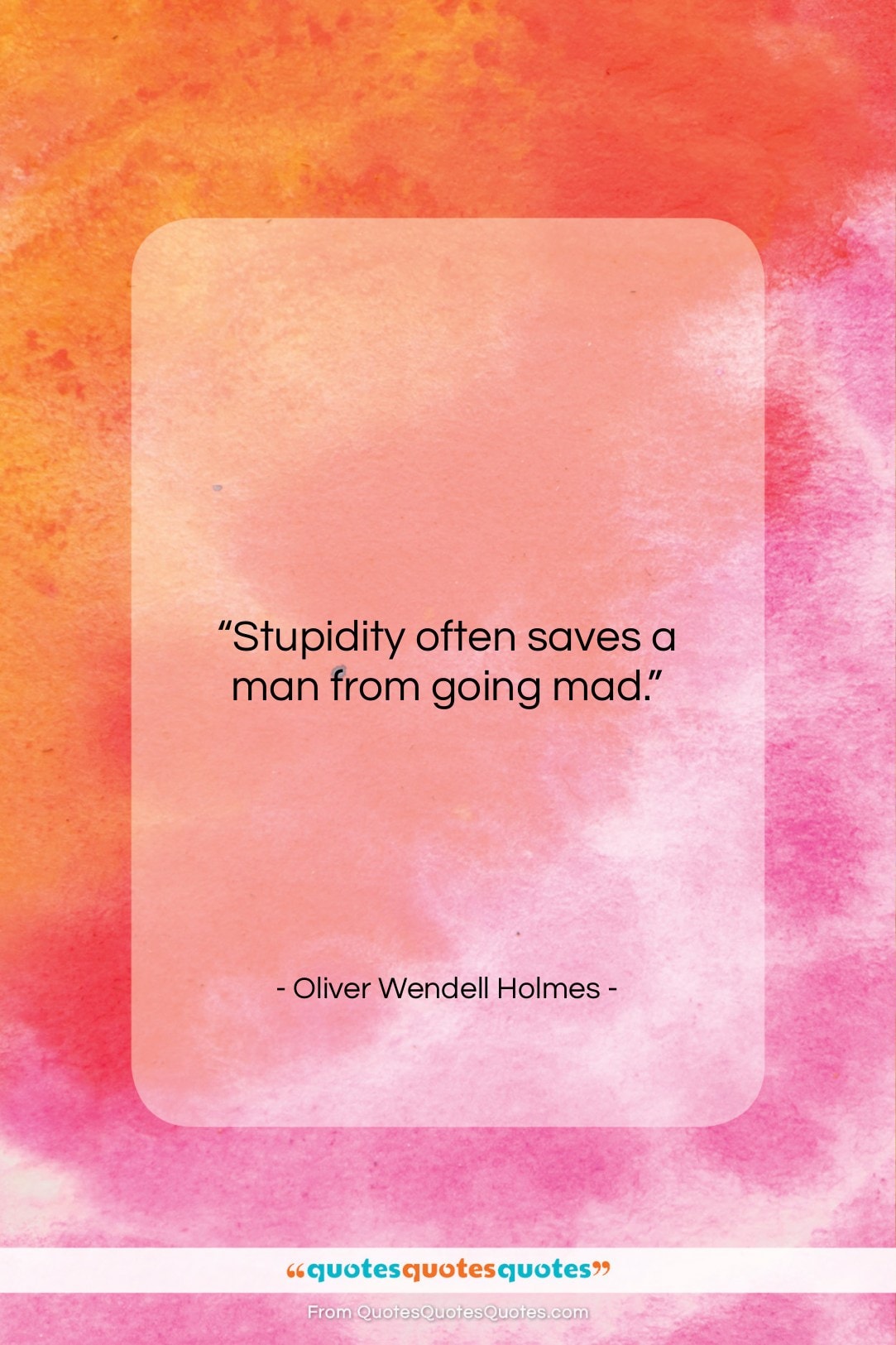 Oliver Wendell Holmes quote: “Stupidity often saves a man from going…”- at QuotesQuotesQuotes.com