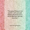Oliver Wendell Holmes quote: “The great thing in the world is…”- at QuotesQuotesQuotes.com