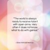 Oliver Wendell Holmes quote: “The world is always ready to receive…”- at QuotesQuotesQuotes.com