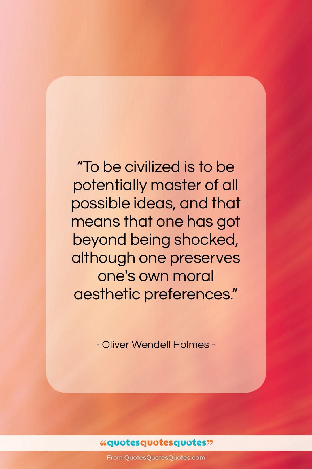 Oliver Wendell Holmes quote: “To be civilized is to be potentially…”- at QuotesQuotesQuotes.com