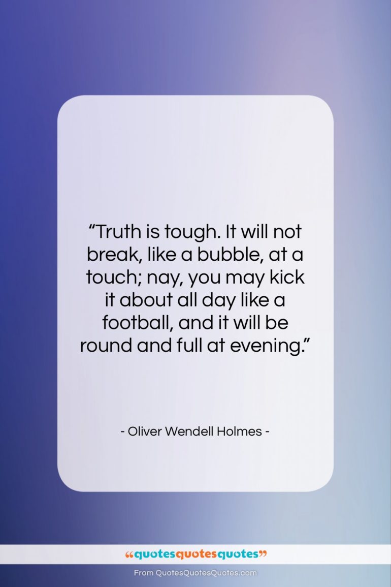 Oliver Wendell Holmes quote: “Truth is tough. It will not break,…”- at QuotesQuotesQuotes.com