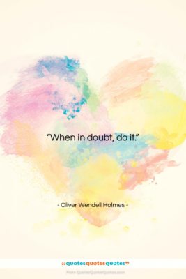 Oliver Wendell Holmes quote: “When in doubt, do it….”- at QuotesQuotesQuotes.com
