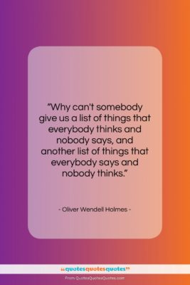 Oliver Wendell Holmes quote: “Why can’t somebody give us a list…”- at QuotesQuotesQuotes.com