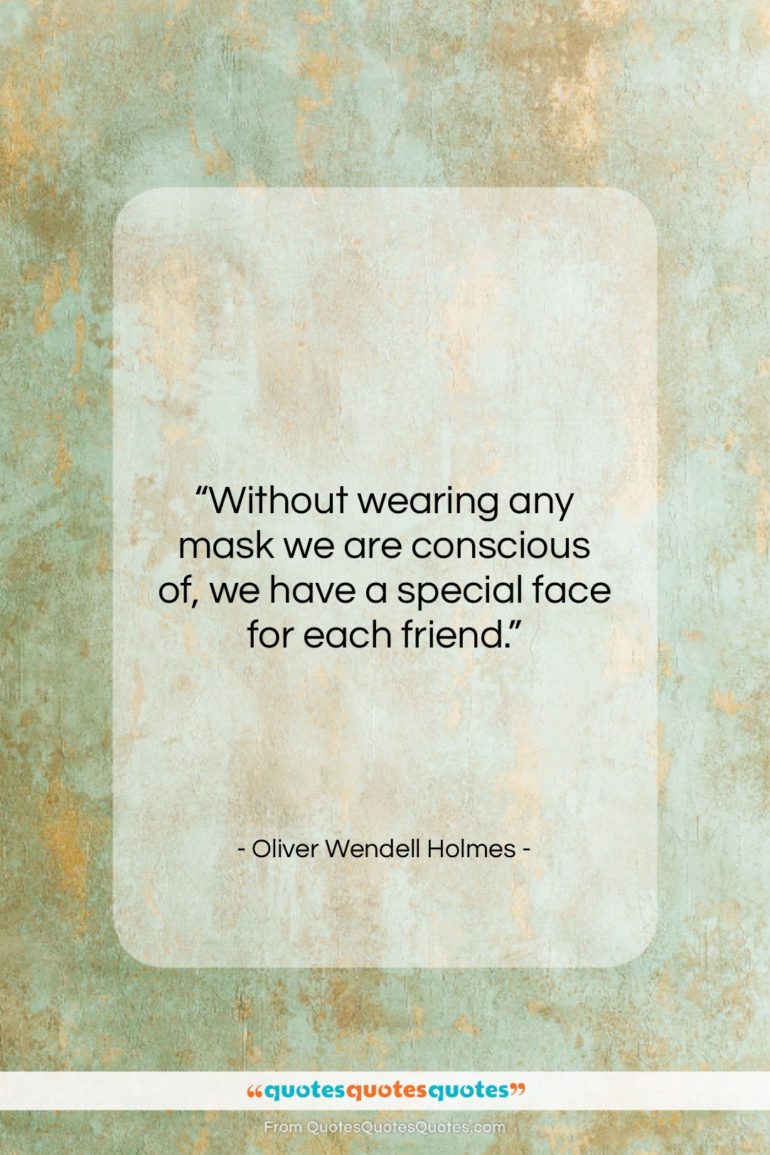 Oliver Wendell Holmes quote: “Without wearing any mask we are conscious…”- at QuotesQuotesQuotes.com