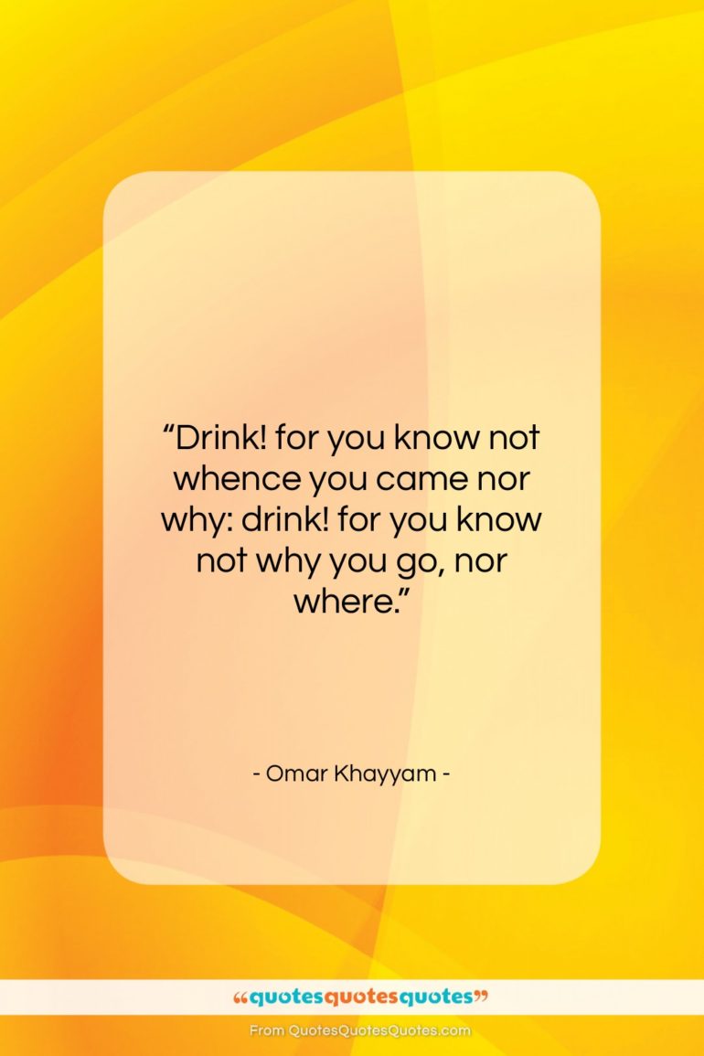 Omar Khayyam quote: “Drink! for you know not whence you…”- at QuotesQuotesQuotes.com