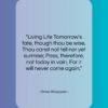 Omar Khayyam quote: “Living Life Tomorrow’s fate, though thou be…”- at QuotesQuotesQuotes.com