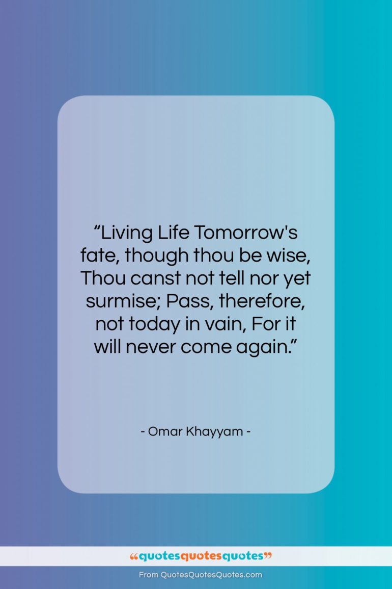 Omar Khayyam quote: “Living Life Tomorrow’s fate, though thou be…”- at QuotesQuotesQuotes.com