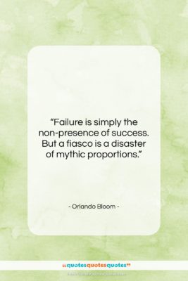 Orlando Bloom quote: “Failure is simply the non-presence of success….”- at QuotesQuotesQuotes.com