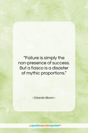 Orlando Bloom quote: “Failure is simply the non-presence of success….”- at QuotesQuotesQuotes.com