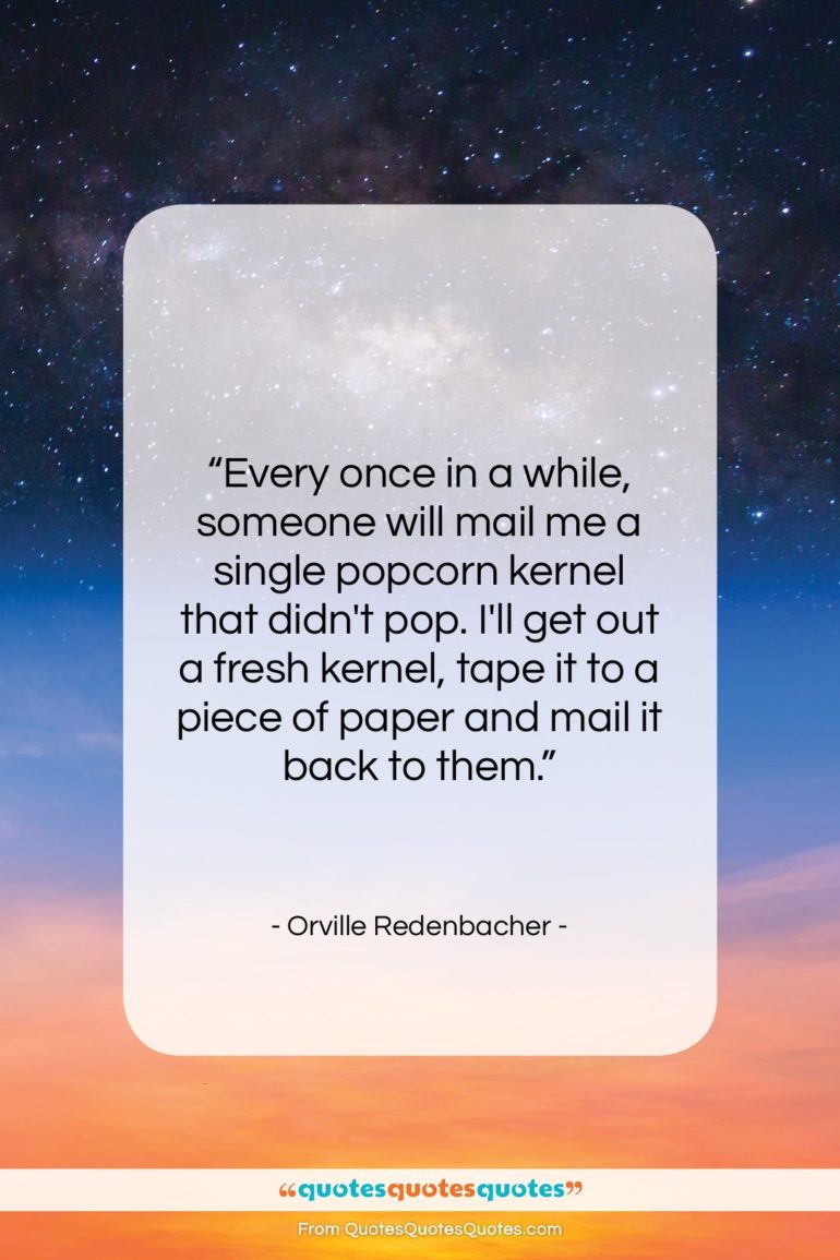 Orville Redenbacher quote: “Every once in a while, someone will…”- at QuotesQuotesQuotes.com