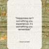 Oscar Levant quote: “Happiness isn’t something you experience; it’s something…”- at QuotesQuotesQuotes.com
