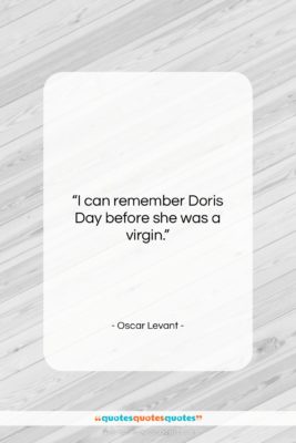 Oscar Levant quote: “I can remember Doris Day before she…”- at QuotesQuotesQuotes.com