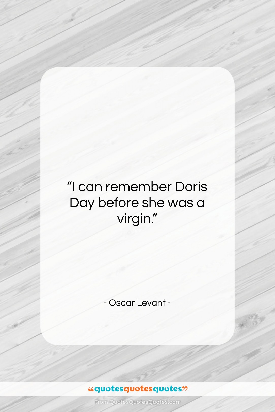Oscar Levant quote: “I can remember Doris Day before she…”- at QuotesQuotesQuotes.com