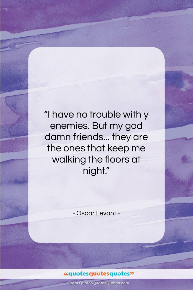 Oscar Levant quote: “I have no trouble with y enemies….”- at QuotesQuotesQuotes.com