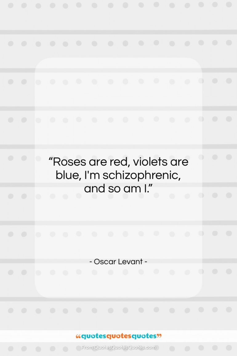 Oscar Levant quote: “Roses are red, violets are blue, I’m…”- at QuotesQuotesQuotes.com