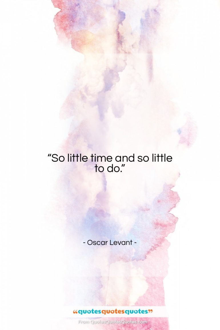 Oscar Levant quote: “So little time and so little to…”- at QuotesQuotesQuotes.com