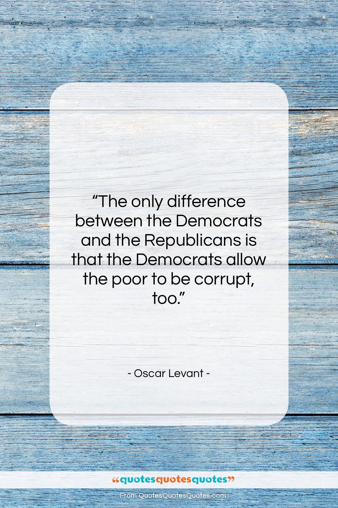 Oscar Levant quote: “The only difference between the Democrats and…”- at QuotesQuotesQuotes.com