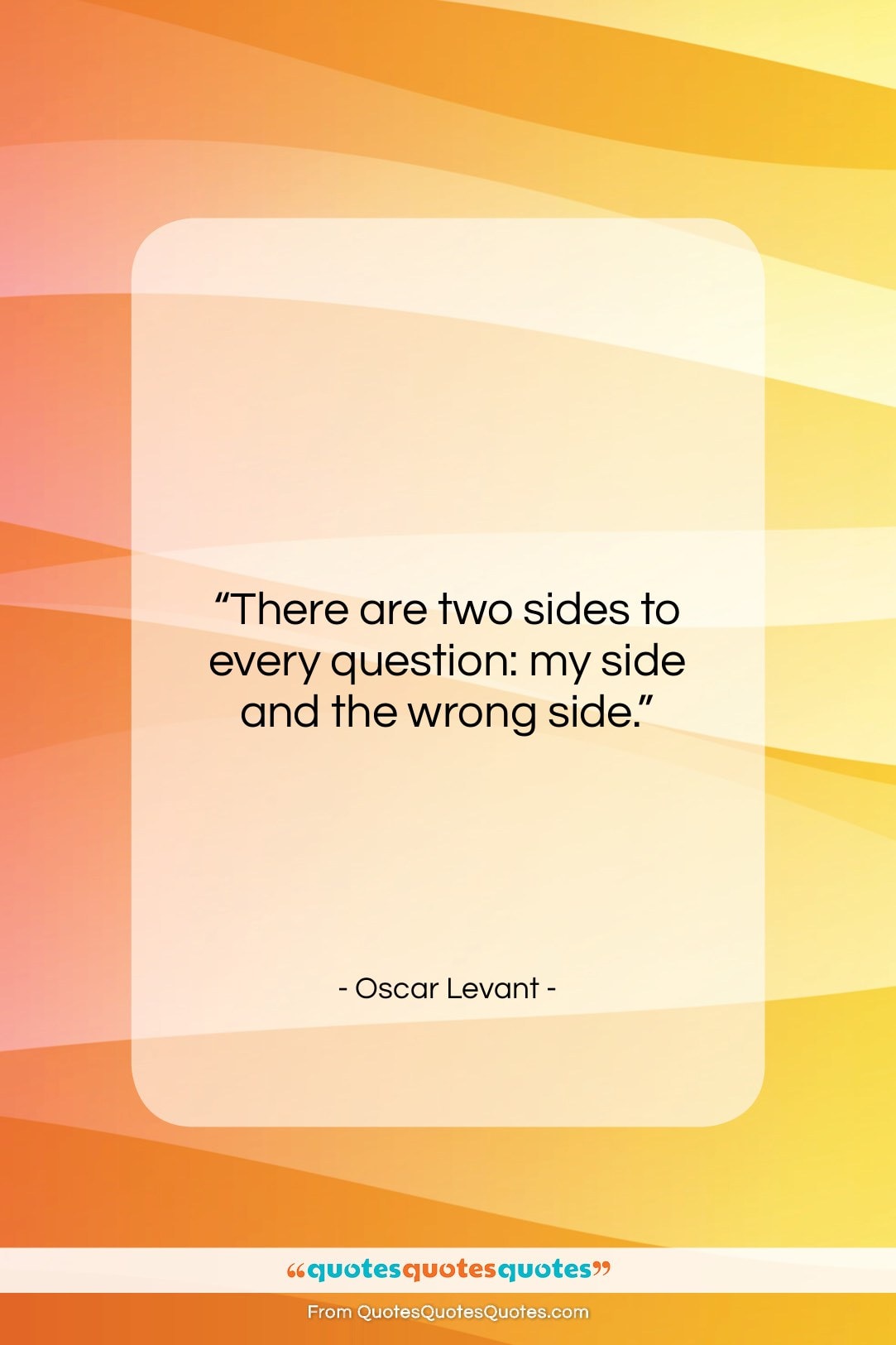 Oscar Levant quote: “There are two sides to every question:…”- at QuotesQuotesQuotes.com