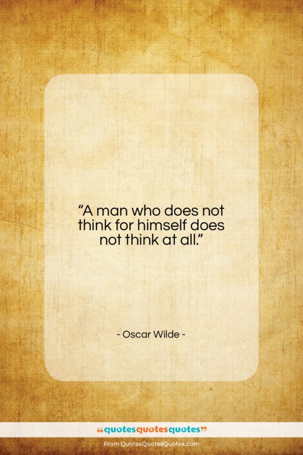 Oscar Wilde quote: “A man who does not think for…”- at QuotesQuotesQuotes.com