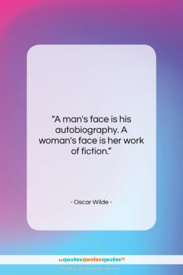 Oscar Wilde quote: “A man’s face is his autobiography. A…”- at QuotesQuotesQuotes.com