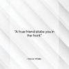 Oscar Wilde quote: “A true friend stabs you in the…”- at QuotesQuotesQuotes.com