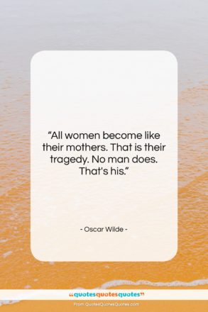 Oscar Wilde quote: “All women become like their mothers. That…”- at QuotesQuotesQuotes.com