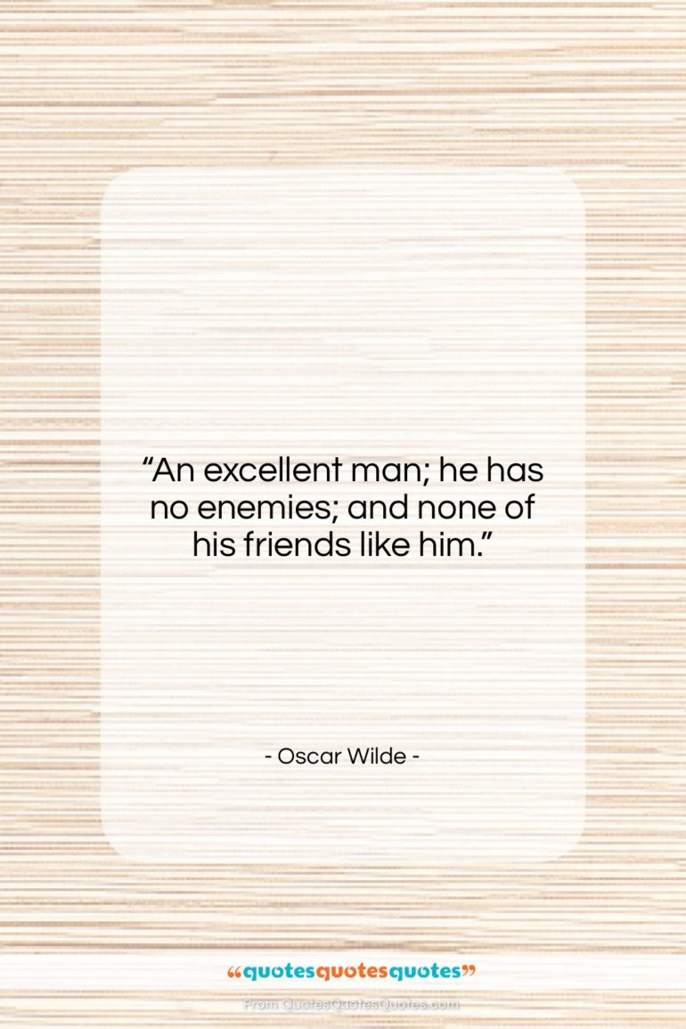 Oscar Wilde quote: “An excellent man; he has no enemies;…”- at QuotesQuotesQuotes.com