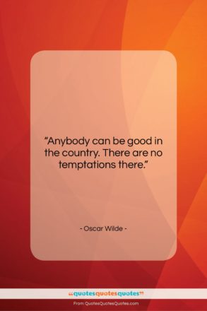 Oscar Wilde quote: “Anybody can be good in the country….”- at QuotesQuotesQuotes.com
