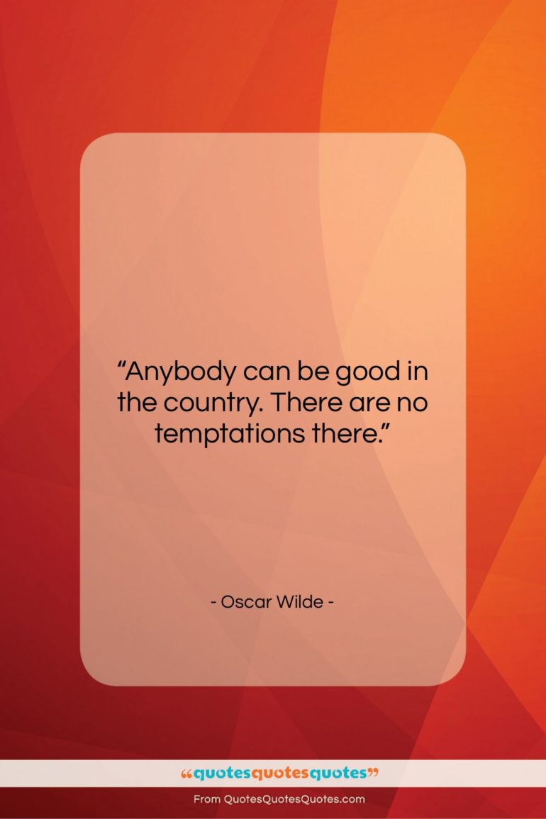 Oscar Wilde quote: “Anybody can be good in the country….”- at QuotesQuotesQuotes.com